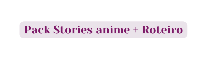 Pack Stories anime Roteiro