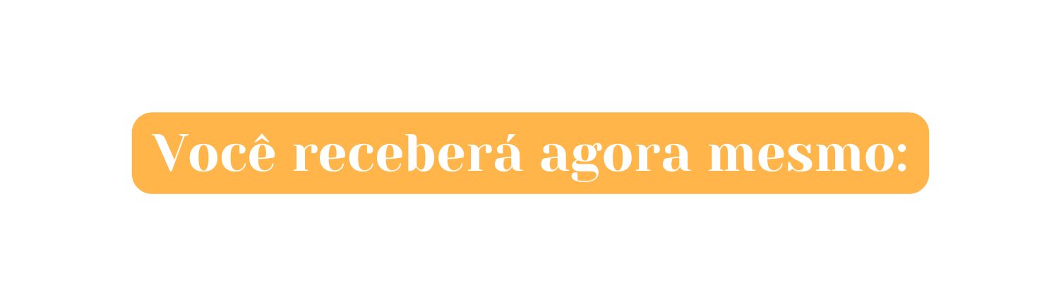 Você receberá agora mesmo